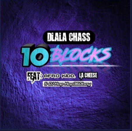 Dlala Chass - 10 Blocks ft. Afro Kidd, LA Cheese & DJ Kop Kop360boy mp3 download