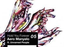 Aero Manyelo – Hold You Forever Ft. Unnamed People mp3 download