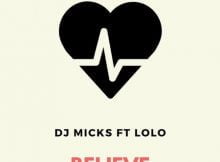 Dj Micks – Believe ft. Lolo mp3 download