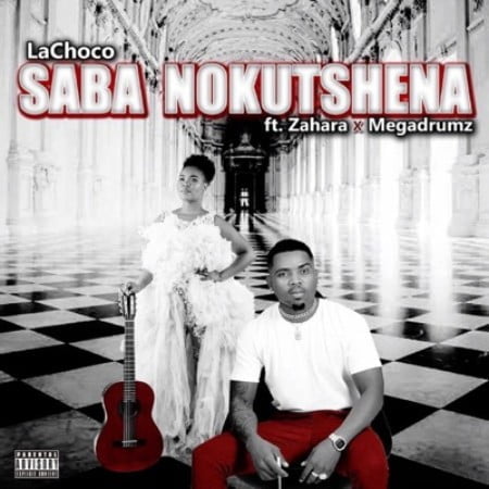LaChoco – Saba Nokutshena Ft. Zahara & MEGADRUMZ mp3 download