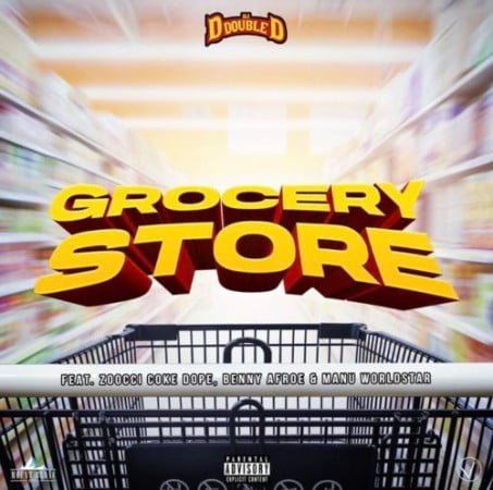 DJ D Double D – Grocery Store ft. Zoocci Coke Dope, Manu WorldStar & Benny Afroe mp3 download