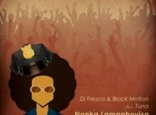 DJ Fresca & Black Motion Nanka Lamaphoyisa ft. Tuna mp3 download
