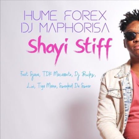 Hume Forex & DJ Maphorisa – Shayi Stiff ft. TDK Macassete, DJ Buckz, Lui & Sjava mp3 download