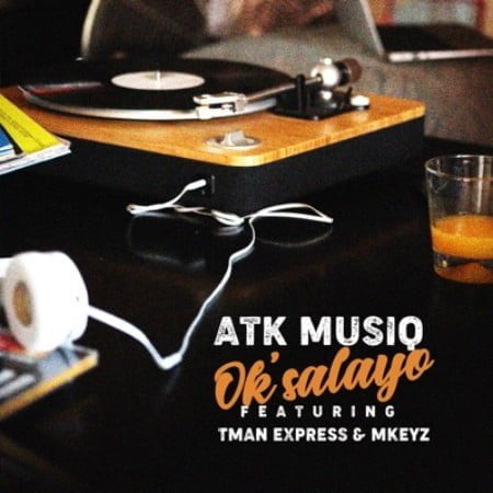 ATK Musiq – Ok’salayo Ft. Tman Xpress & Mkeyz mp3 download free