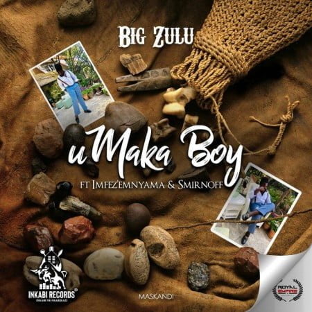 Big Zulu - uMaka Boy Ft. Imfez'Emnyama & Smirnoff mp3 download free