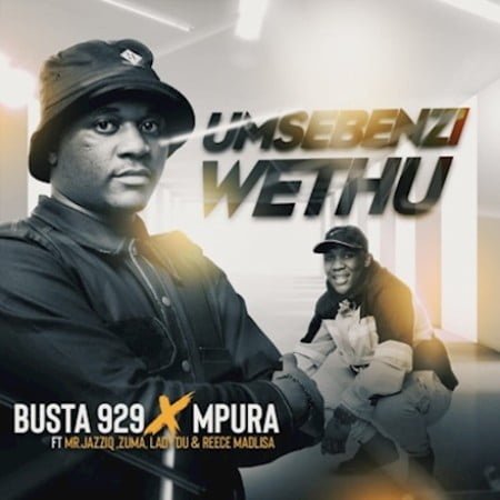Busta 929 & Mpura – Umsebenzi Wethu ft. Zuma, Mr JazziQ, Lady Du & Reece Madlisa mp3 download free