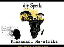 Djy Spetla - Phakamani Ma-afrika Ft. Fire & Kev Lex mp3 download free