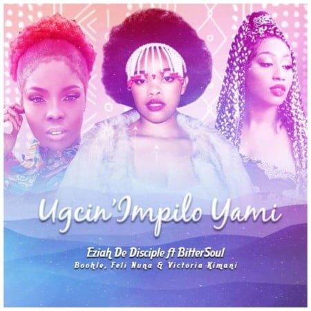 Eziah De Disciple & Boohle – Ugcin’impilo Yami Ft. BitterSoul, Feli Nuna & Victoria Kimani mp3 download free