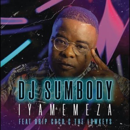 DJ Sumbody – Iyamemeza ft. Drip Gogo & The Lowkeys mp3 download free