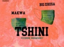 Makwa & Big Xhosa – Tshini mp3 download free Lyrics