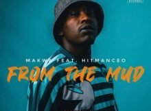 Makwa – From The Mud Ft. Hitmanceo mp3 download free