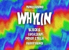 Yungseruno – Whylin ft. Blxckie, LucasRaps, Indigo Stella & Priddy Prince mp3 download free lyrics