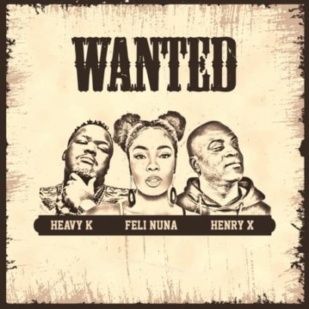 Heavy K – Wanted ft Feli Nuna & Henry X mp3 download free lyrics