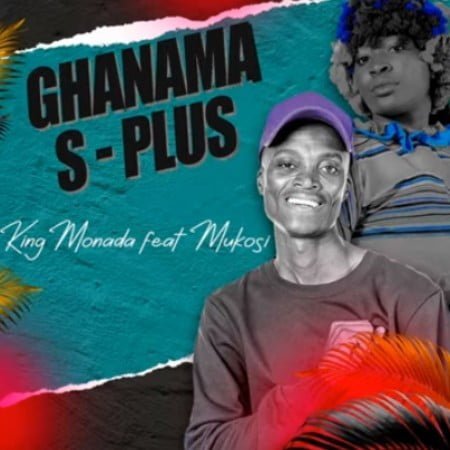 King Monada - Ghanama S-Plus Ft. Mukosi mp3 download free lyrics