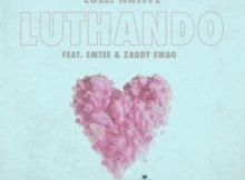 Lolli Native – Luthando ft. Emtee & Zaddy Swag mp3 download free lyrics mp4 official music video