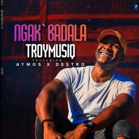 TroymusiQ - Ngak'badala ft. Aymos & Destro mp3 download free lyrics