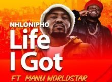 Nhlonipho – Life I Got ft. Manu WorldStar mp3 download free lyrics