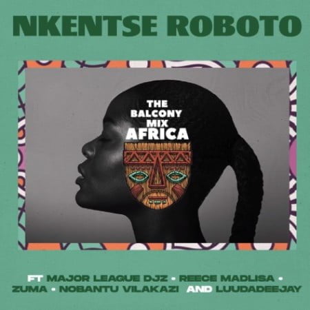 Balcony Mix Africa - Nkentse Roboto ft. Major League Djz, Amaroto , Nobantu Vilakazi & Luudadeejay mp3 download free lyrics