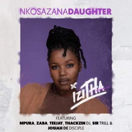 Nkosazana_Daughter - Izitha ft. Mpura, Zaba, Teejay, Sir Trill, ThackzinDJ & Josiah De Disciple mp3 download free lyrics full original mix official audio