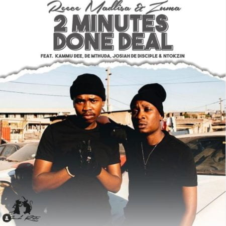 Reece Madlisa & Zuma – 2 Minutes Done Deal ft. Kammu Dee, De Mthuda, Josiah De Disciple & Ntokzin mp3 download free lyrics
