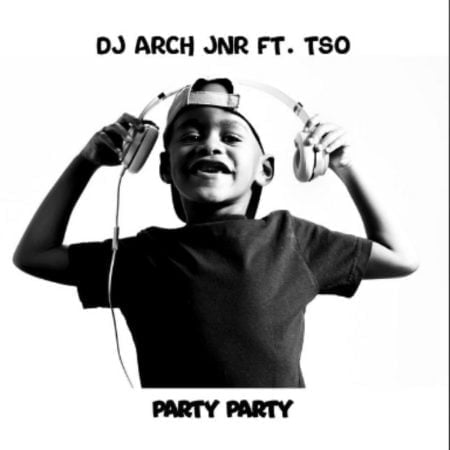 DJ Arch Jnr – Party Party ft. Tso mp3 download free lyrics