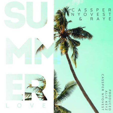 Cassper Nyovest - Summer Love Ft. Raye mp3 download free lyrics