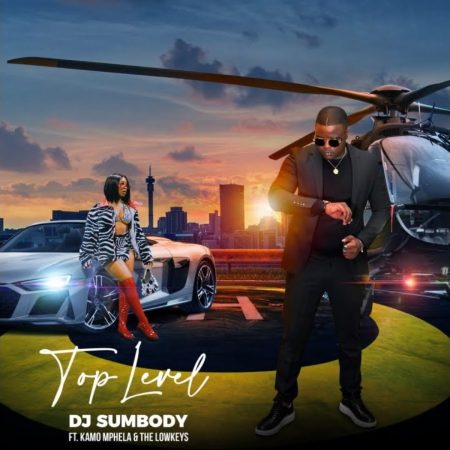 DJ Sumbody – Top Level ft. Kamo Mphela & The Lowkeys mp3 download free lyrics