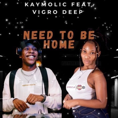 Kaymolic – Need To Be Home ft. Vigro Deep mp3 download free lyrics