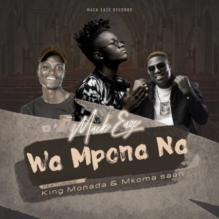 Mack Eaze – Wa Mpona Na ft. King Monada & Mkoma Saan mp3 download free lyrics
