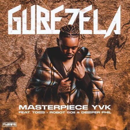 Masterpiece YVK - Gubezela ft. Toss, Robot Boii & Deeper Phil mp3 download free lyrics