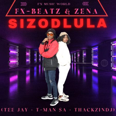 Fx-Beatz – Sizodlula ft. Zena, Tee Jay, T-Man SA & ThackzinDJ mp3 download free lyrics