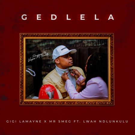 Gigi Lamayne & Mr Smeg – Gedlela Ft. Lwah Ndlunkulu mp3 download free lyrics