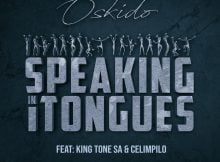 OSKIDO – Speaking in Tongues ft. King Tone SA & Celimpilo mp3 download free lyrics