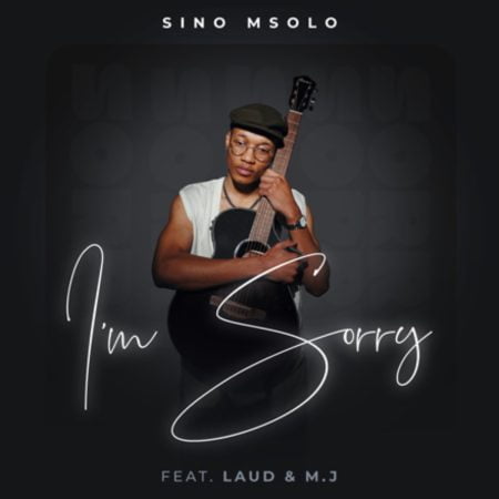 Sino Msolo - I'm Sorry ft. Laud & M.J mp3 download free lyrics