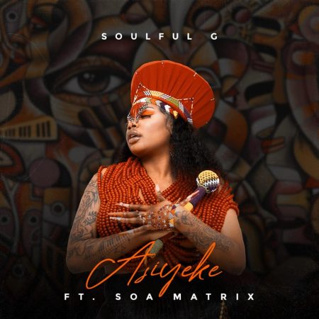 Soulful G – Asiyeke ft. Soa Mattrix mp3 download free lyrics