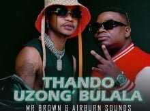Mr Brown & Airburn Sounds - Thando Uzongibulala ft. Makhadzi mp3 download free lyrics