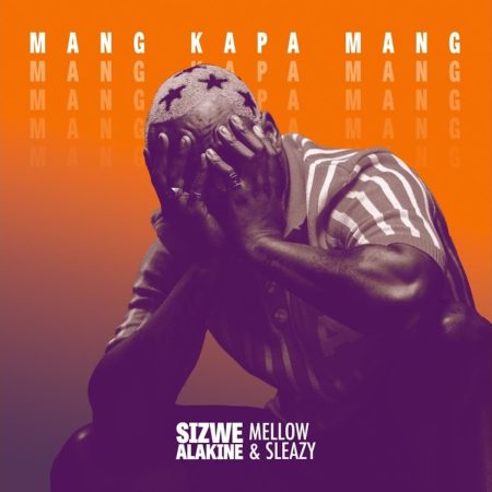Sizwe Alakine - Mang Kapa Mang ft. Mellow & Sleazy mp3 download free lyrics