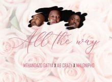 Mthandazo Gatya, AB Crazy & Nhlonipho – All The Way mp3 download free lyrics