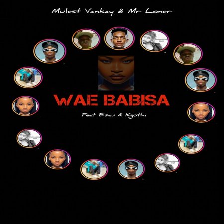 Mulest Vankay & Mr Loner - Wae Babisa ft. Esau & Kgothi mp3 download free lyrics