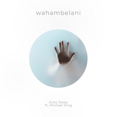 Echo Deep - Wahambelani ft. Michael King mp3 download free lyrics