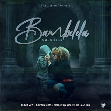 Busta 929 – Bambelela Ft. ChirnanBeatz, MarC, Djy Vino, Lolo SA & Bon mp3 download free lyrics