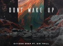 Citizen Deep – Dont Wake Up ft. Sir Trill mp3 download free lyrics