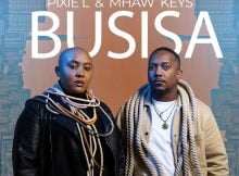 Pixie L & Mhaw Keys – BUSISA mp3 download free lyrics