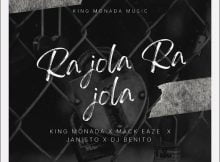 King Monada - Ra Jola Ra Jola ft. Mack Eaze, Dj Benito & Dj Janisto mp3 download free lyrics
