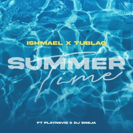 Ishmael & Tublaq – Summertime ft. DJ Sneja & PlayNevig mp3 download free lyrics