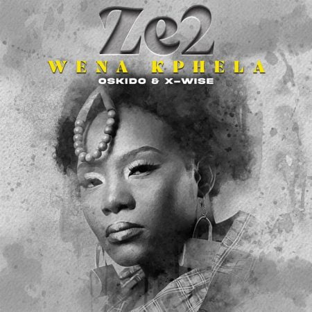 Ze2, X-Wise & Oskido – Wena Kphela mp3 download free lyrics