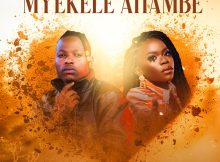 Mduduzi Ncube – Myekele Ahambe ft. Nomfundo Moh mp3 download free lyrics